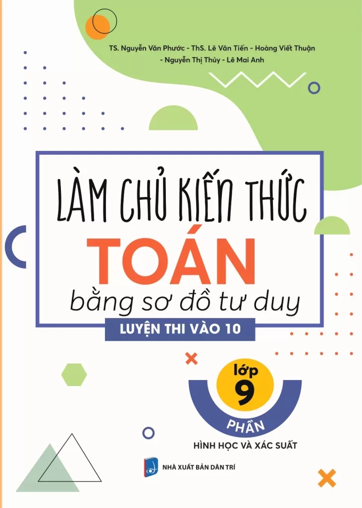 LÀM CHỦ KIẾN THỨC TOÁN BẰNG SƠ ĐỒ TƯ DUY LỚP 9 - LUYỆN THI VÀO 10 PHẦN: HÌNH HỌC VÀ XÁC SUẤT (Theo SGK Kết nối tri thức)