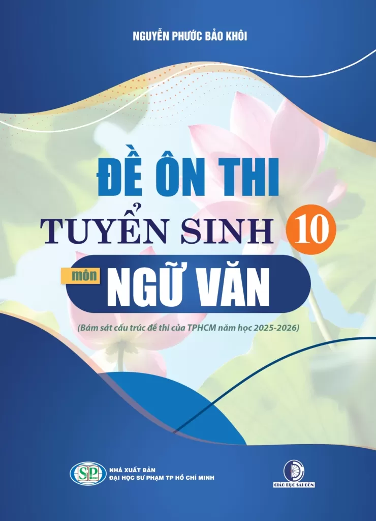 ĐỀ ÔN THI TUYỂN SINH 10 MÔN NGỮ VĂN (Bám sát cấu trúc đề thi của TP. HCM năm học 2025 - 2026)