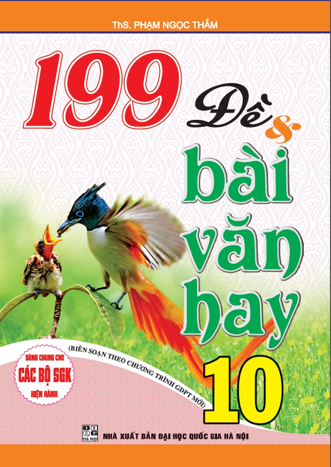 199 ĐỀ VÀ BÀI VĂN HAY LỚP 10 (Dùng chung cho ...