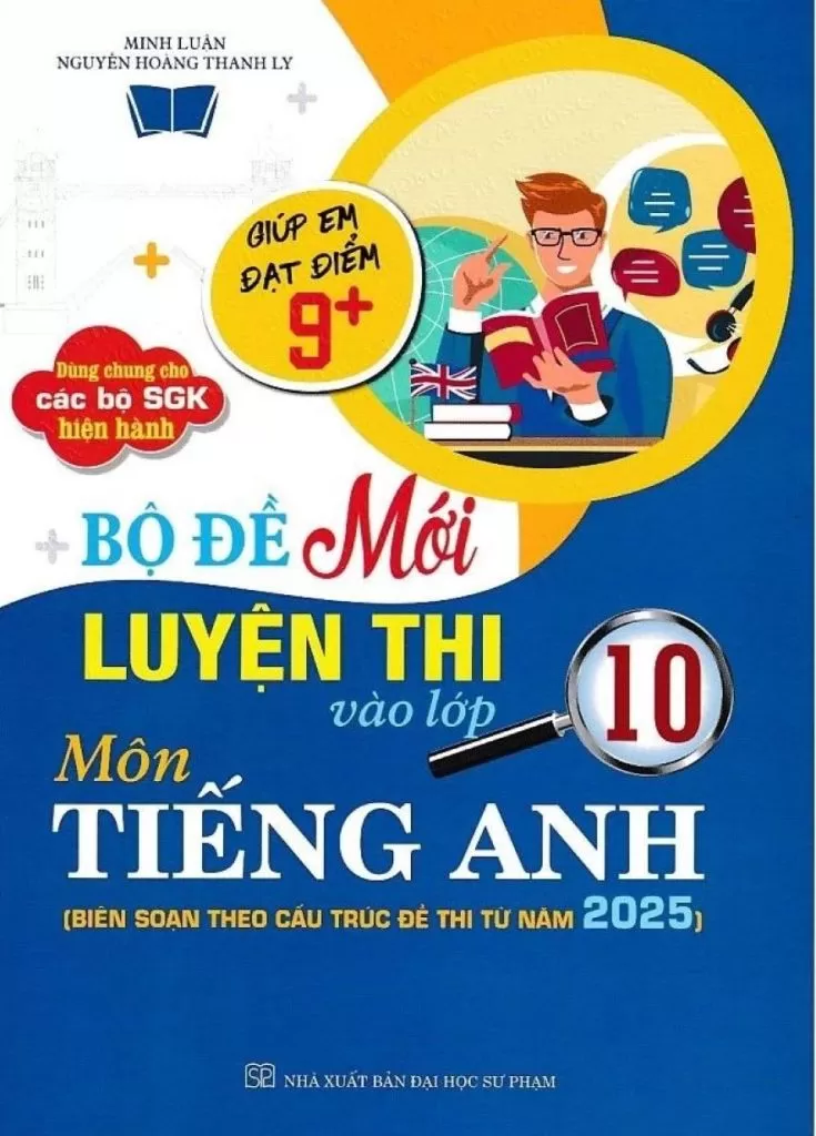 BỘ ĐỀ MỚI LUYỆN THI VÀO LỚP 10 MÔN TIẾNG ANH (Biên soạn theo cấu trúc đề thi năm 2025