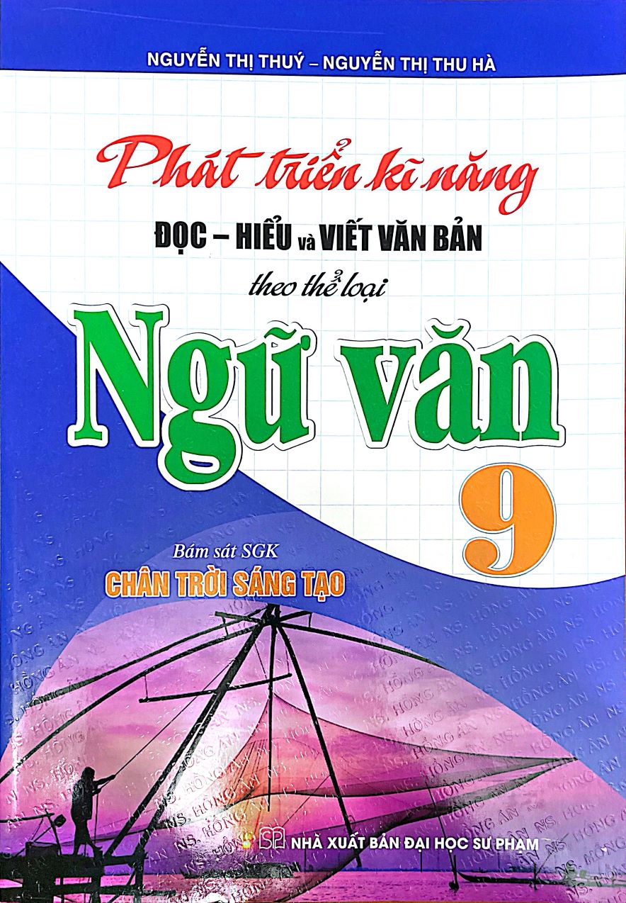 PHÁT TRIỂN KĨ NĂNG ĐỌC HIỂU VÀ VIẾT VĂN BẢN THEO THỂ LOẠI NGỮ VĂN LỚP 9 (Bám sát SGK Chân trời sáng tạo)