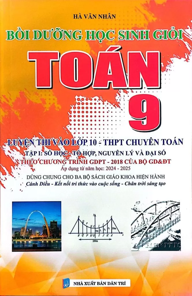 BỒI DƯỠNG HỌC SINH GIỎI TOÁN LỚP 9, LUYỆN THI VÀO LỚP 10 THPT CHUYÊN TOÁN - TẬP 1: Số học - tổ hợp, Nguyên lý và Đại số (Dùng chung cho các bộ SGK hiện hành)