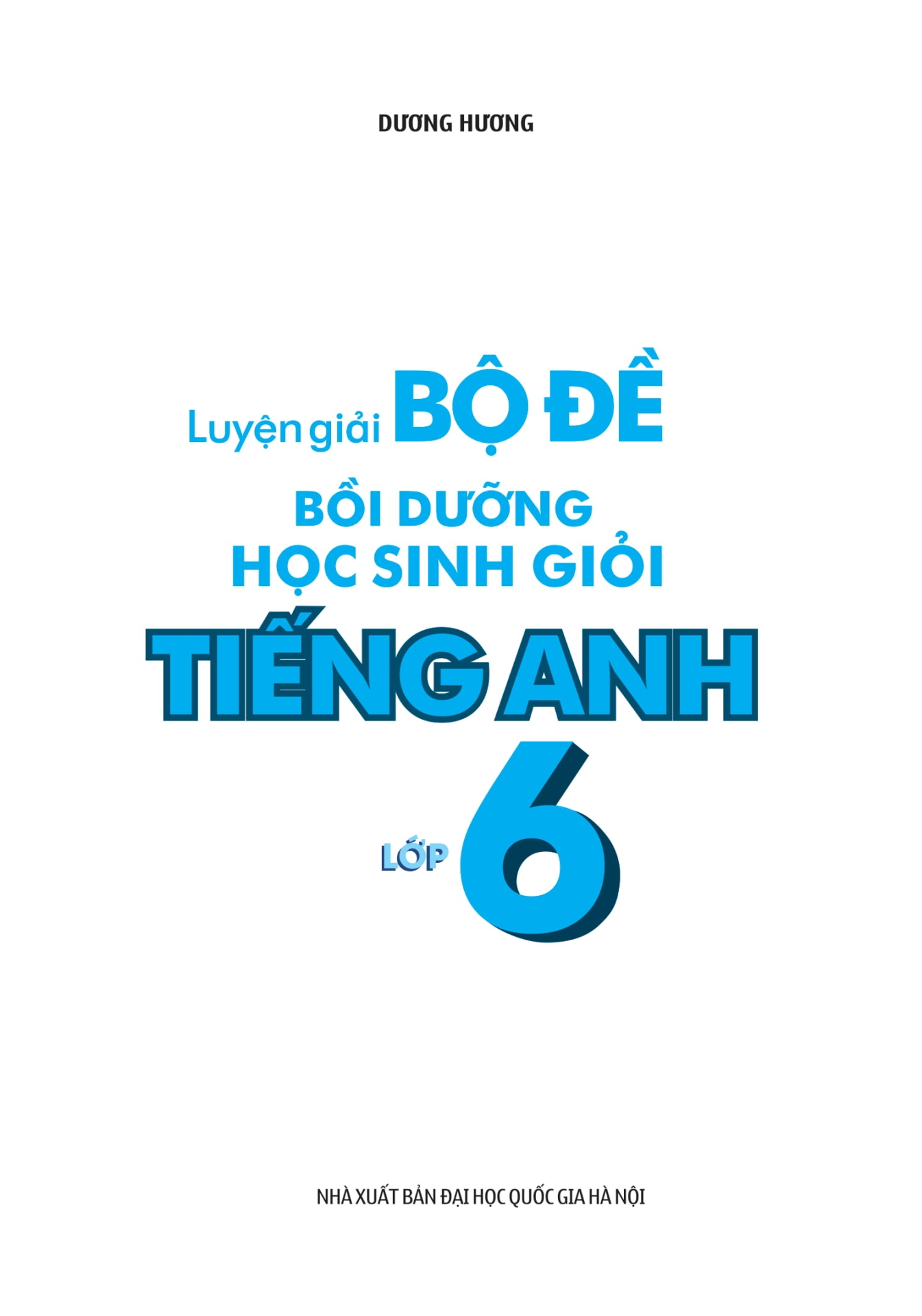 LUYỆN GIẢI BỘ ĐỀ BỒI DƯỠNG HỌC SINH GIỎI TIẾNG ANH LỚP 6 (Theo chương trình SGK mới)