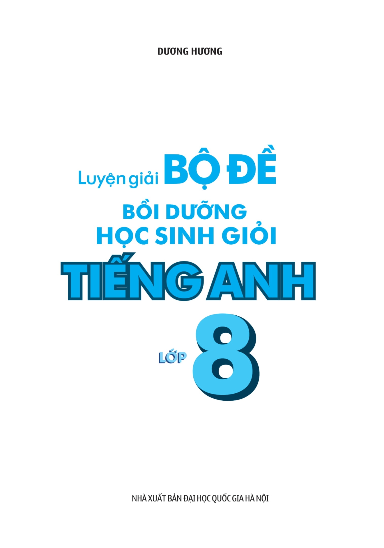 LUYỆN GIẢI BỘ ĐỀ BỒI DƯỠNG HỌC SINH GIỎI TIẾNG ANH LỚP 8 (Theo chương trình SGK mới)