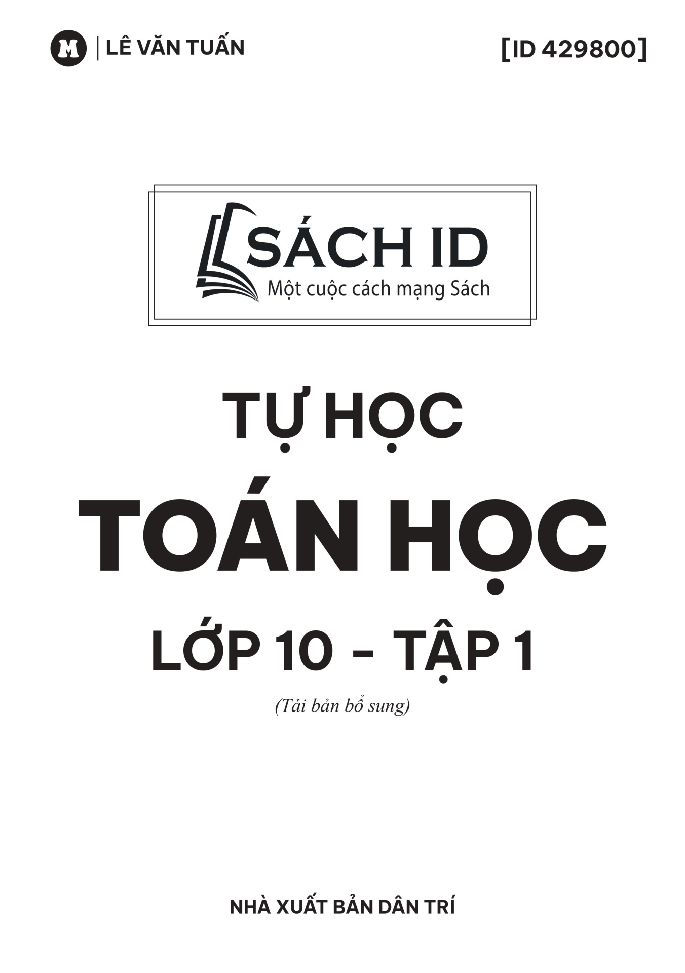 TỰ HỌC TOÁN LỚP 10 - TẬP 1 (Tái bản bổ sung đầy đủ các dạng thức câu hỏi mới của Bộ GD&ĐT - Dùng chung cho các bộ SGK hiện hành)