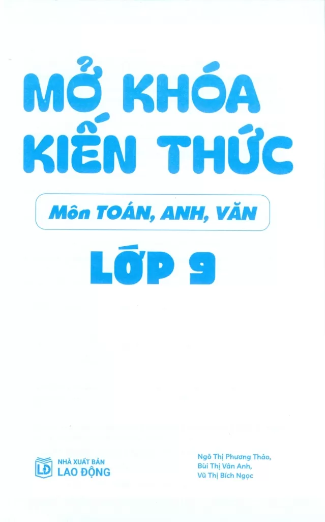 MỞ KHÓA KIẾN THỨC MÔN TOÁN - ANH - VĂN LỚP 9 (Định hướng nội dung chuẩn theo chương trình SGK mới)