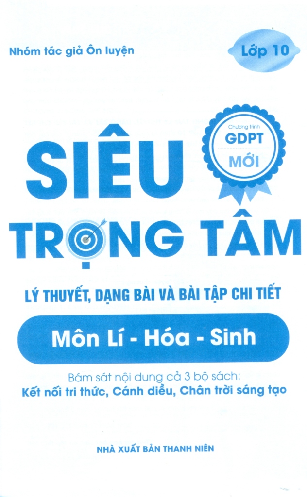 SIÊU TRỌNG TÂM LÍ THUYẾT, DẠNG BÀI VÀ BÀI TẬP CHI TIẾT MÔN LÍ - HÓA - SINH LỚP 10 (Biên soạn theo CTGDPT mới - Bám sát nội dung các bộ SGK hiện hành)