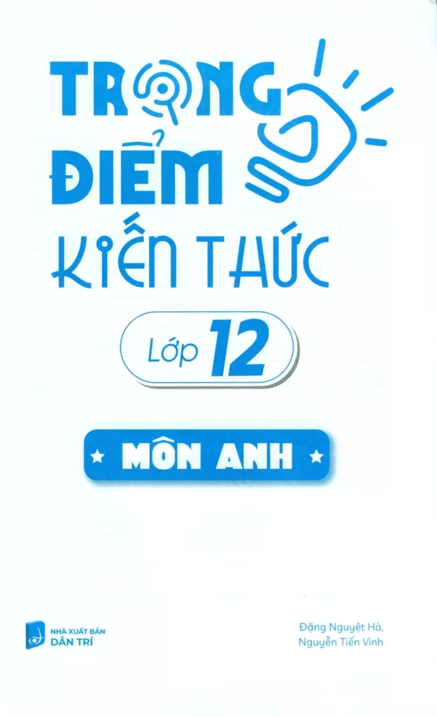 TRỌNG ĐIỂM KIẾN THỨC LỚP 12 MÔN TIẾNG ANH (Bám sát nội dung chương trình SGK mới)