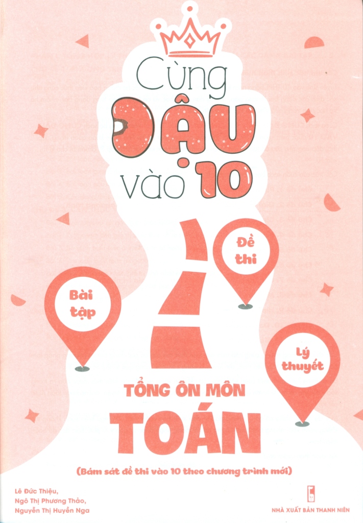 CÙNG ĐẬU VÀO 10 - TỔNG ÔN MÔN TOÁN (Bám sát đề thi vào lớp 10 theo Chương trình mới)