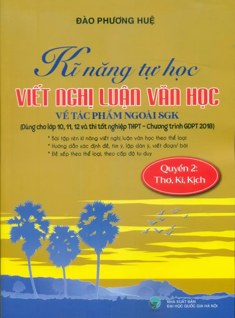KĨ NĂNG TỰ HỌC VIẾT NGHỊ LUẬN VĂN HỌC VỀ TÁC PHẨM NGOÀI SGK - QUYỂN 2: THƠ, KÍ, KỊCH (Dùng cho lớp 10, 11, 12 và thi tốt nghiệp THPT - Chương trình GDPT 2018)