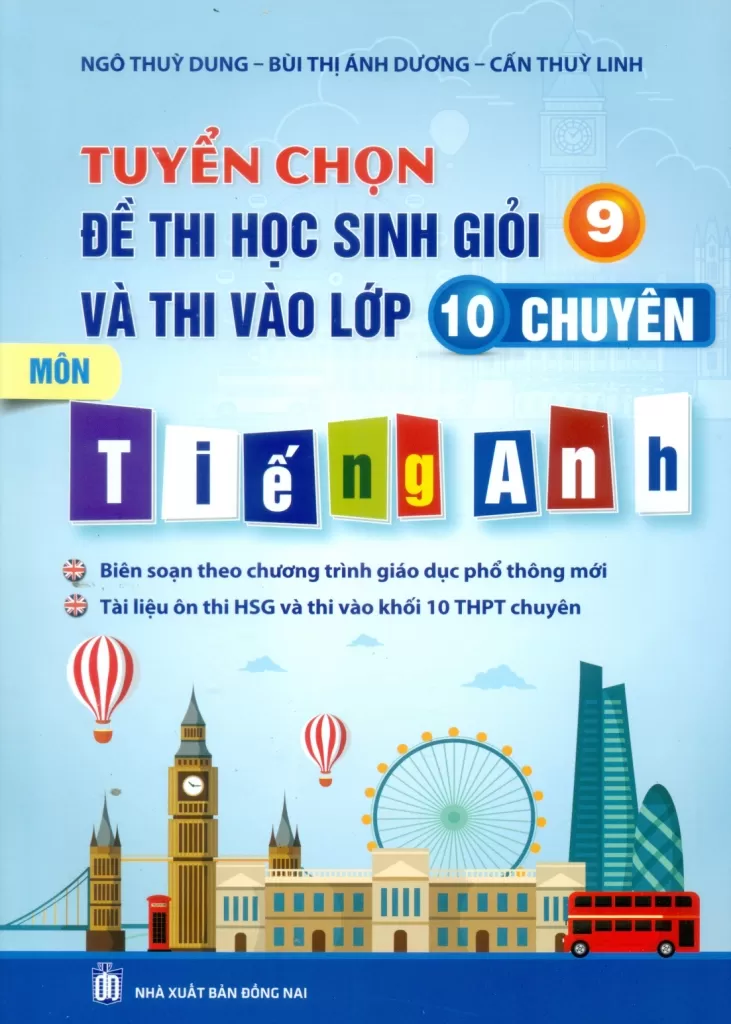 TUYỂN CHỌN ĐỀ THI HỌC SINH GIỎI 9 VÀ THI VÀO LỚP 10 CHUYÊN - MÔN TIẾNG ANH (Tài liệu ôn thi HSG và thi vào khối 10 THPT Chuyên; Biên soạn theo chương trình GDPT mới)