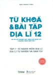 TỪ KHÓA VÀ BÀI TẬP ĐỊA LÍ LỚP 12 - TẬP 1: KĨ NĂNG MÔN ĐỊA LÍ - ĐỊA LÍ TỰ NHIÊN VÀ DÂN CƯ (Ôn thi tốt nghiệp THPT, Đánh giá năng lực theo Chương trình GDPT mới)