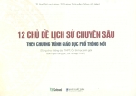 12 CHỦ ĐỀ LỊCH SỬ CHUYÊN SÂU - THEO CHƯƠNG TRÌNH GDPT MỚI GDPT MỚI (Dùng cho: Giảng dạy THPT, Ôn thi học sinh giỏi - Đánh giá năng lực, Tốt nghiệp THPT)