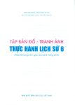 TẬP BẢN ĐỒ - TRANH ẢNH THỰC HÀNH LỊCH SỬ LỚP 6 (Theo Chương trình giáo dục phổ thông 2018)