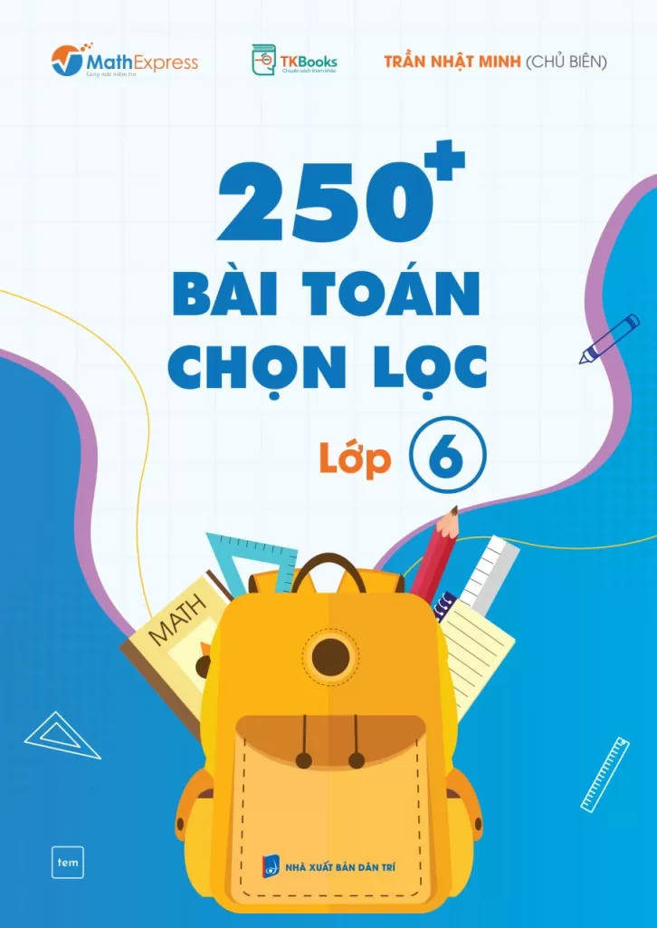 250+ BÀI TOÁN CHỌN LỌC LỚP 6 (Bám sát chương trình SGK mới và định hướng đề thi nâng cao)