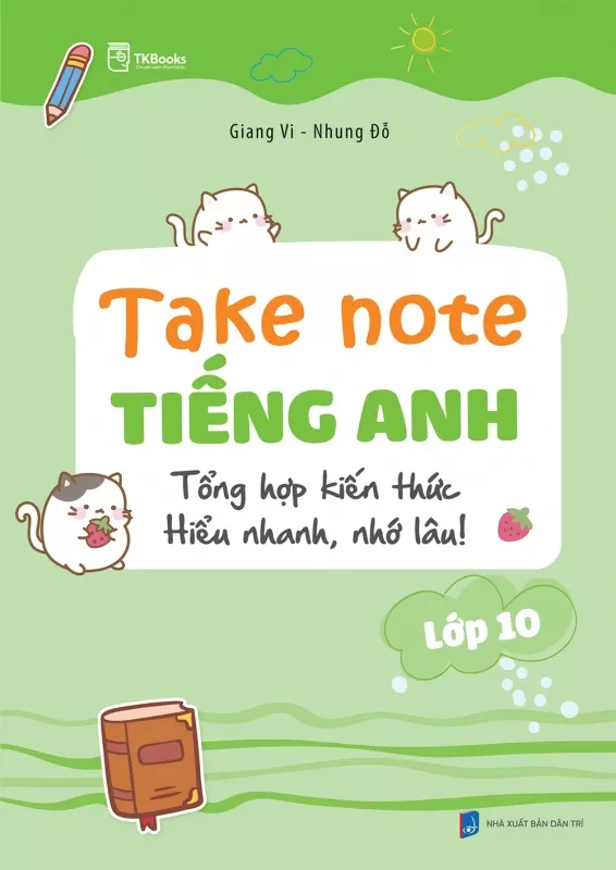 Take Note TIẾNG ANH LỚP 10 - Tổng hợp kiến thức: Hiểu nhanh, nhớ lâu! (Theo SGK Global Success)
