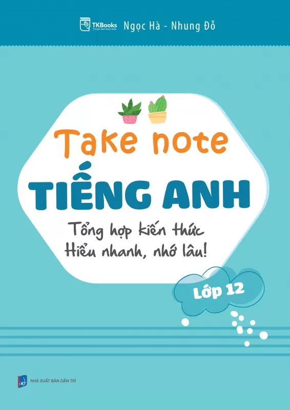 Take Note TIẾNG ANH LỚP 12 - Tổng hợp kiến thức: Hiểu nhanh, nhớ lâu! (Theo SGK Global Success)