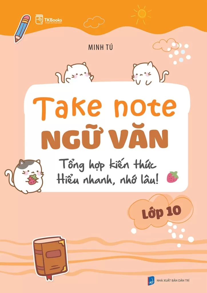 Take Note NGỮ VĂN LỚP 10 - Tổng hợp kiến thức: Hiểu nhanh, nhớ lâu!