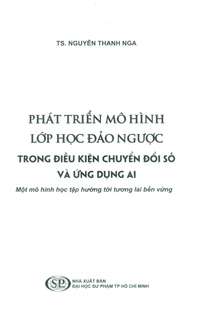PHÁT TRIỂN MÔ HÌNH LỚP HỌC ĐẢO NGƯỢC TRONG ĐIỀU KIỆN CHUYỂN ĐỔI SỐ VÀ ỨNG DỤNG AI - Một mô hình học tập hướng tới tương lai bền vững
