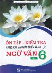 ÔN TẬP - KIỂM TRA NÂNG CAO VÀ PHÁT TRIỂN NĂNG LỰC NGỮ VĂN LỚP 6 - TẬP 1 (Theo chương trình GDPT mới - Bám sát SGK Kết nối tri thức với cuộc sống)