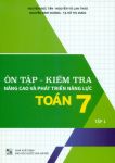 ÔN TẬP - KIỂM TRA NÂNG CAO VÀ PHÁT TRIỂN NĂNG LỰC TOÁN LỚP 7 - TẬP 1 (Theo chương trình GDPT mới)