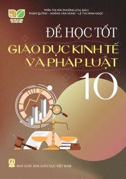 ĐỂ HỌC TỐT GIÁO DỤC KINH TẾ VÀ PHÁP LUẬT LỚP 10 (Kết nối tri thức với cuộc sống)