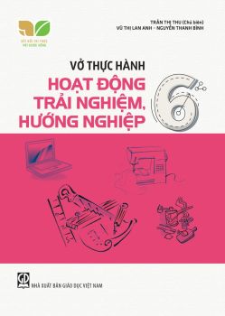 VỞ THỰC HÀNH HOẠT ĐỘNG TRẢI NGHIỆM, HƯỚNG NGHIỆP LỚP 6 (Kết nối tri thức với cuộc sống)