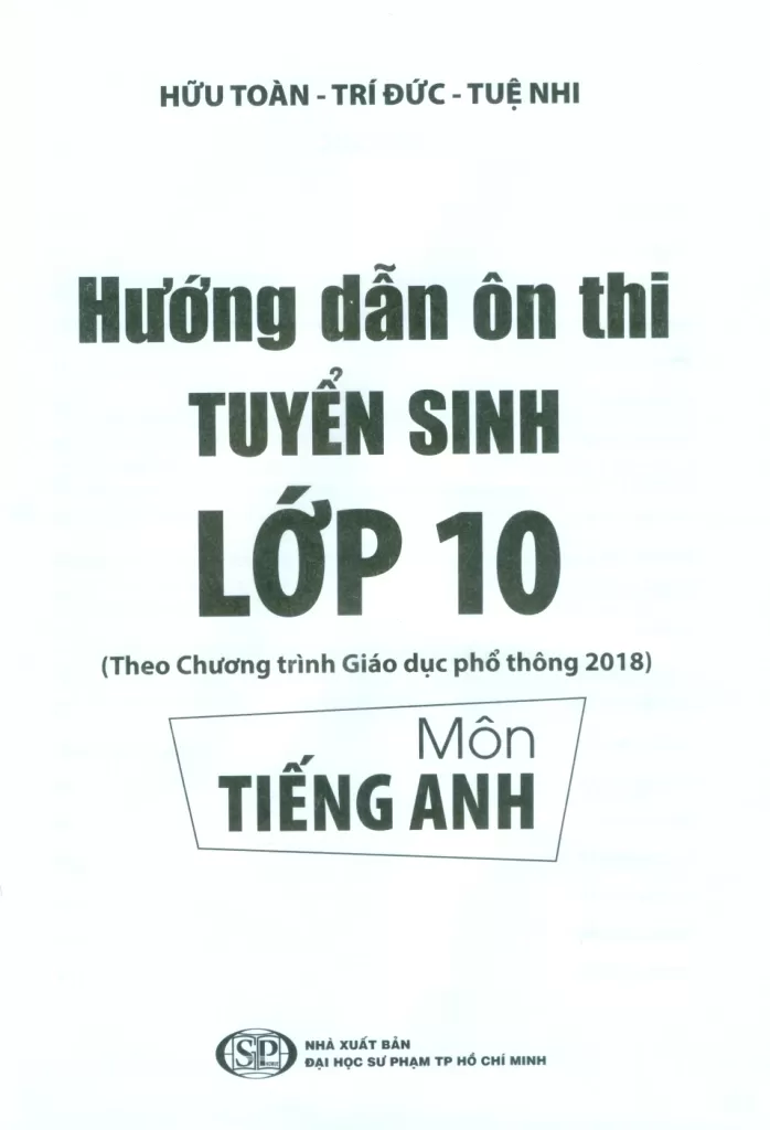 HƯỚNG DẪN ÔN THI TUYỂN SINH 10 MÔN TIẾNG ANH (Bám sát cấu trúc đề thi của TP. HCM năm học 2025 - 2026; Theo Chương trình GDPT 2018)
