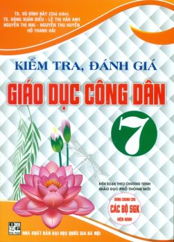 KIỂM TRA, ĐÁNH GIÁ GIÁO DỤC CÔNG DÂN LỚP 7 (Theo chương trình GDPT mới - Định hướng phát triển năng lực)
