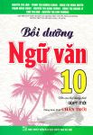 BỒI DƯỠNG NGỮ VĂN LỚP 10 (Biên soạn theo chương trình GDPT mới - Dùng kèm SGK Chân trời sáng tạo)