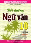 BỒI DƯỠNG NGỮ VĂN LỚP 10 (Biên soạn theo chương trình GDPT mới - Dùng kèm SGK Kết nối tri thức với cuộc sống)