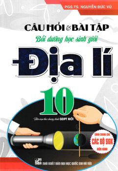 CÂU HỎI VÀ BÀI TẬP BỒI DƯỠNG HỌC SINH GIỎI ĐỊA LÍ LỚP 10 (Biên soạn theo chương trình GDPT mới)