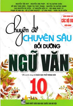 CHUYÊN ĐỀ CHUYÊN SÂU BỒI DƯỠNG NGỮ VĂN LỚP 10 (Biên soạn theo chương trình GDPT mới)