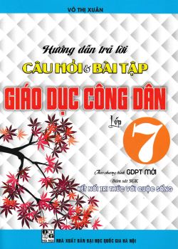 HƯỚNG DẪN TRẢ LỜI CÂU HỎI VÀ BÀI TẬP GIÁO DỤC CÔNG DÂN LỚP 7 (Theo chương trình GDPT mới - Bám sát SGK Kết nối tri thức với cuộc sống)