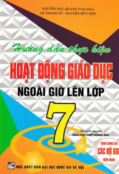 HƯỚNG DẪN THỰC HIỆN HOẠT ĐỘNG GIÁO DỤC NGOÀI GIỜ LÊN LỚP - LỚP 7 (Theo chương trình GDPT 2018 - Dùng chung cho các bộ SGK hiện hành)