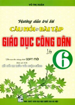 HƯỚNG DẪN TRẢ LỜI CÂU HỎI VÀ BÀI TẬP GIÁO DỤC CÔNG DÂN LỚP 6 (Theo chương trình GDPT mới - Bám sát SGK Kết nối)
