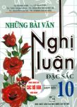 NHỮNG BÀI VĂN NGHỊ LUẬN ĐẶC SẮC LỚP 10 (Biên soạn theo chương trình GDPT mới)