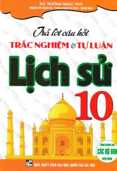 TRẢ LỜI CÂU HỎI TRẮC NGHIỆM VÀ TỰ LUẬN LỊCH SỬ LỚP 10 (Biên soạn theo chương trình GDPT mới)