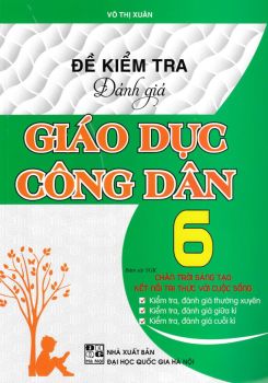 ĐỀ KIỂM TRA ĐÁNH GIÁ GIÁO DỤC CÔNG DÂN LỚP 6 (Theo chương trình GDPT mới - Bám sát SGK Kết nối tri thức với cuộc sống và Chân trời sáng tạo)