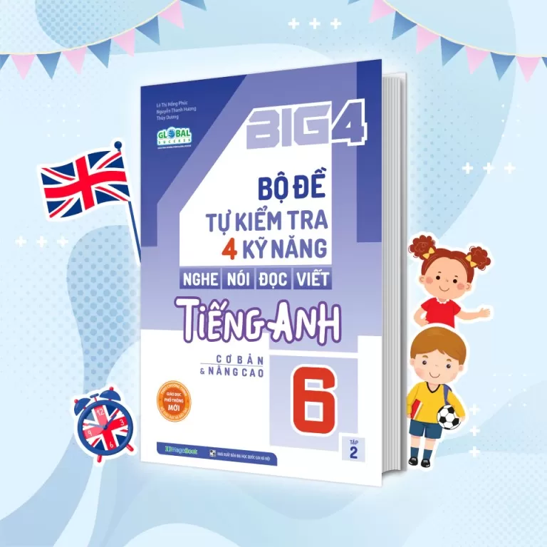 BIG 4 BỘ ĐỀ TỰ KIỂM TRA 4 KỸ NĂNG NGHE - NÓI - ĐỌC - VIẾT TIẾNG ANH LỚP 6 - TẬP 2 (Theo SGK Tiếng Anh Global Success)