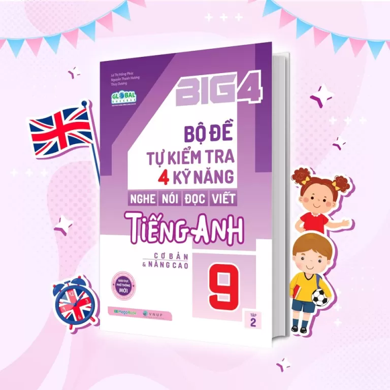 BIG 4 BỘ ĐỀ TỰ KIỂM TRA 4 KỸ NĂNG NGHE - NÓI - ĐỌC - VIẾT TIẾNG ANH LỚP 9 - TẬP 2 (Theo SGK Tiếng Anh Global Success)