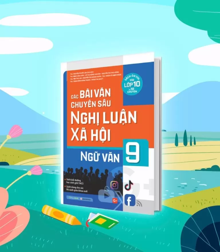 CÁC BÀI VĂN CHUYÊN SÂU NGHỊ LUẬN XÃ HỘI NGỮ VĂN LỚP 9 (Sách bồi dưỡng học sinh giỏi THCS; Sách ôn thi vào lớp 10 và 10 Chuyên; Dùng chung cho các bộ SGK hiện hành)