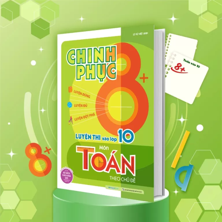 CHINH PHỤC 8+ LUYỆN THI VÀO LỚP 10 MÔN TOÁN THEO CHỦ ĐỀ (Sách ôn luyện cho các bộ SGK mới)