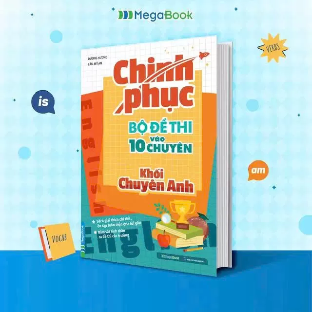 CHINH PHỤC BỘ ĐỀ THI VÀO 10 CHUYÊN KHỐI CHUYÊN ANH (Sách giải thích chi tiết, ôn tập toàn diện qua lời giải; Bám sát tinh thần ra đề thi các trường)