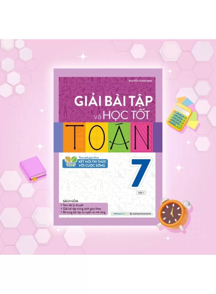 GIẢI BÀI TẬP VÀ HỌC TỐT TOÁN LỚP 7 - TẬP 1 (Theo SGK Kết nối tri thức với cuộc sống)