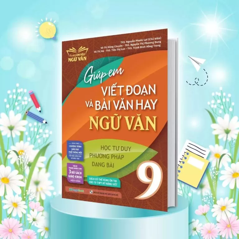 GIÚP EM VIẾT ĐOẠN VÀ BÀI VĂN HAY NGỮ VĂN LỚP 9 (Biên soạn theo chương trình GDPT mới)