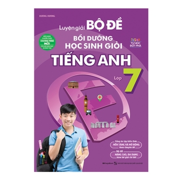 LUYỆN GIẢI BỘ ĐỀ BỒI DƯỠNG HỌC SINH GIỎI TIẾNG ANH LỚP 7 (Theo chương trình SGK mới)