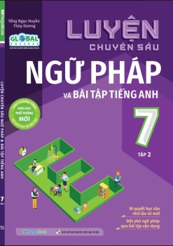 LUYỆN CHUYÊN SÂU NGỮ PHÁP VÀ BÀI TẬP TIẾNG ANH LỚP 7 - TẬP 2  (Theo SGK Tiếng Anh Global Success)