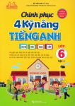 CHINH PHỤC 4 KỸ NĂNG TIẾNG ANH NGHE - NÓI - ĐỌC - VIẾT LỚP 6 - TẬP 1 (Theo chương trình GDPT mới)