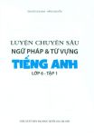 LUYỆN CHUYÊN SÂU NGỮ PHÁP VÀ TỪ VỰNG TIẾNG ANH LỚP 6 - Tập 1 (Theo chương trình GDPT mới)